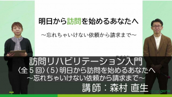 【5-5】訪問リハビリテーション入門・明日から訪問を始めるあなたへ~忘れちゃいけない依頼から請求まで~