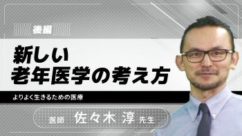 【後編】新しい老年医学の考え方 ~よりよく生きるための医療~