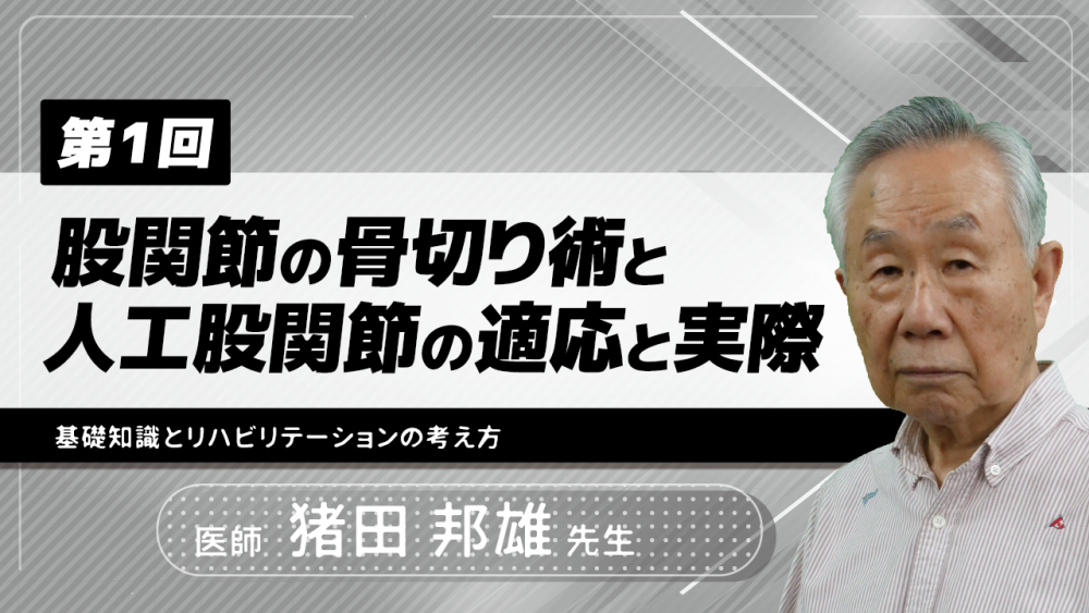 【4-1】〈全4回〉股関節の骨切り術と人工股関節の適応と実際(1)基礎知識とリハビリテーションの考え方