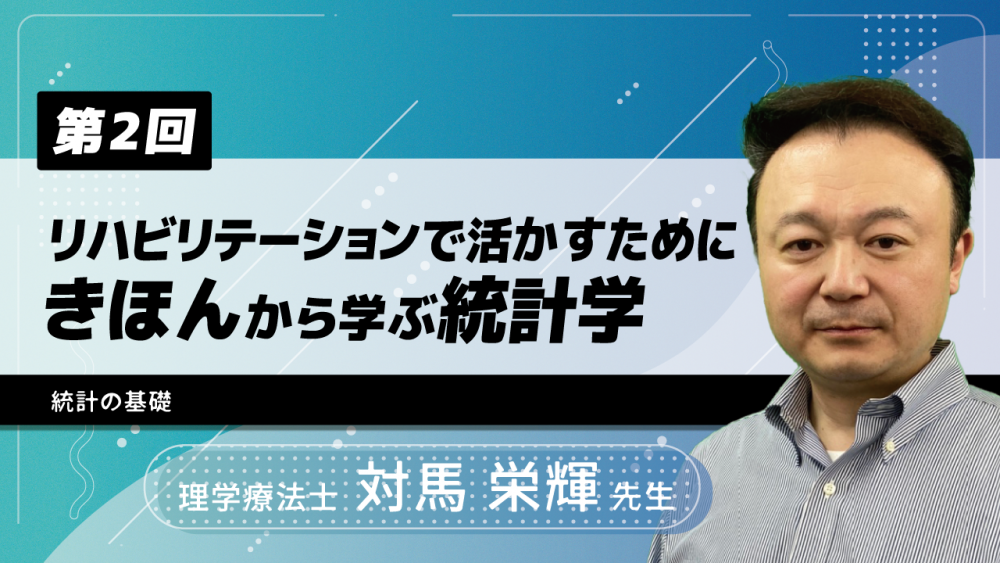 【12-2】〈全12回〉リハビリテーションで活かすためにきほんから学ぶ統計学(2)統計の基礎