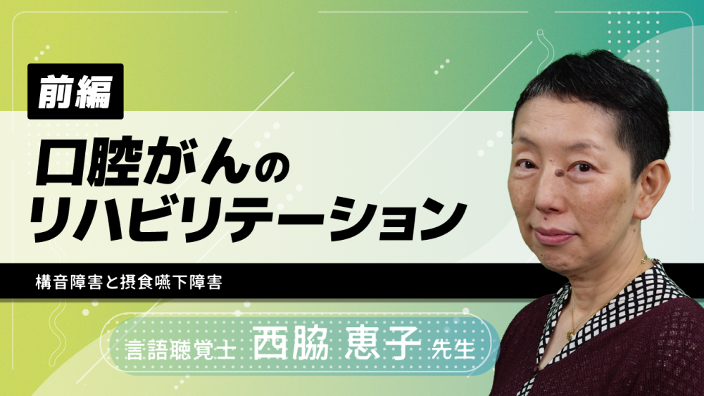 【前編】口腔がんのリハビリテーション～構音障害と摂食嚥下障害～