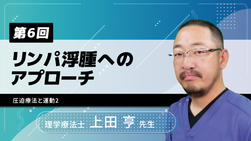 【7-6】〈全7回〉リンパ浮腫へのアプローチ(6) 圧迫療法と運動2