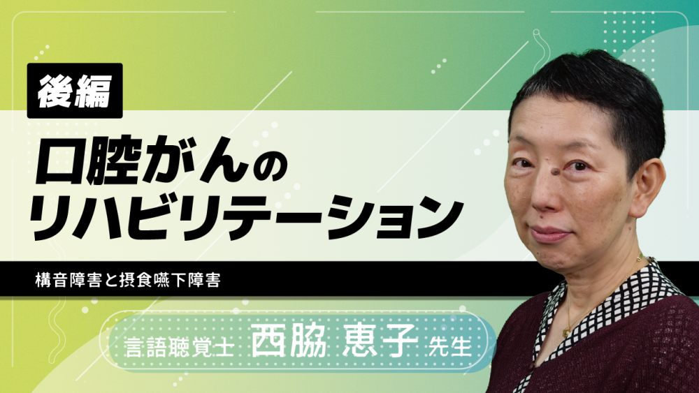 【後編】口腔がんのリハビリテーション～構音障害と摂食嚥下障害～