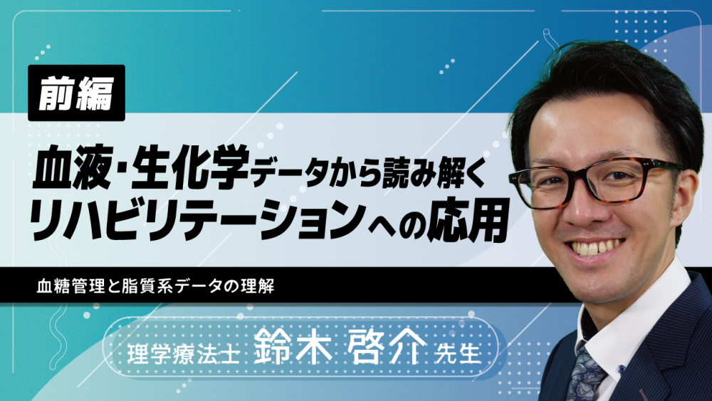 【前編】血液・生化学データから読み解くリハビリテーションへの応用~血糖管理と脂質系データの理解~