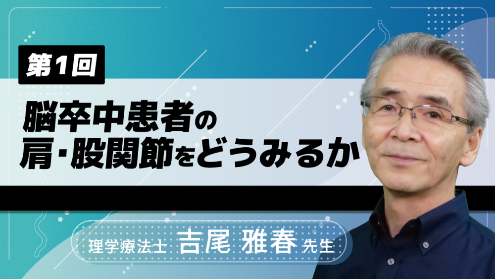 【3-1】〈全3回〉脳卒中患者の肩・股関節をどうみるか 2022年版 (1)