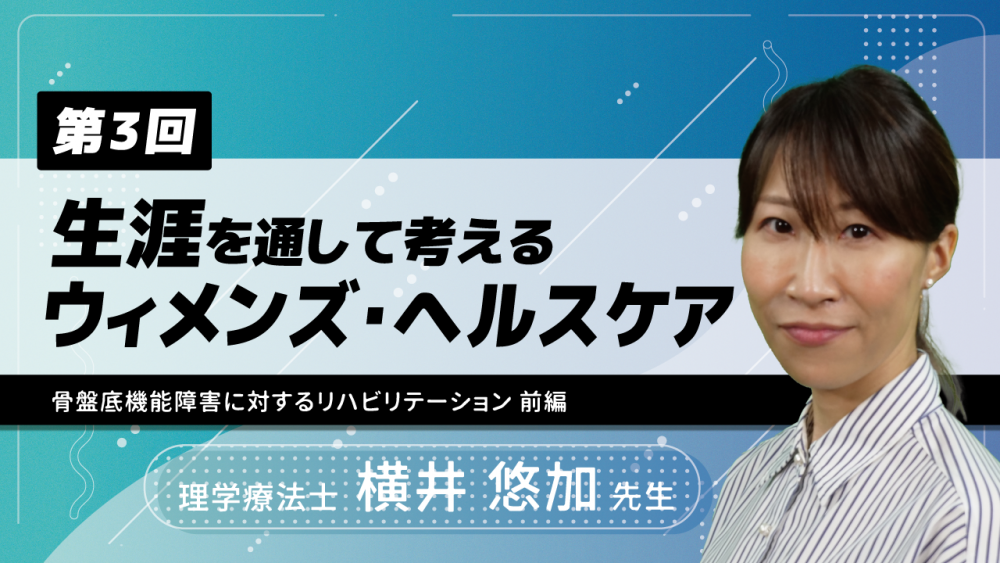 【4-3】〈全4回〉生涯を通して考えるウィメンズ・ヘルスケア~(3)骨盤底機能障害に対するリハビリテーション~前編