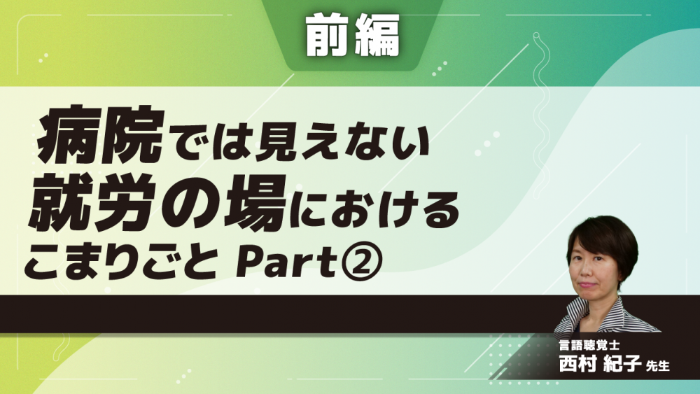 【前編】病院では見えない就労の場におけるこまりごと Part②