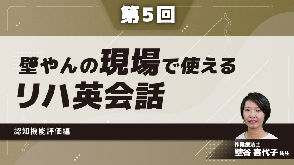 【第5回】壁やんの、現場で使えるリハ英会話　認知機能評価編