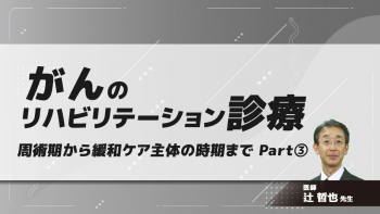 がんのリハビリテーション診療 周術期から緩和ケア主体の時期まで part③