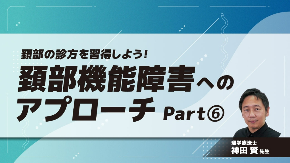 頚部の診方を習得しよう！頚部機能障害へのアプローチ　Part⑥