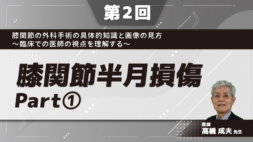 【第2回】膝関節の外科手術の具体的知識と画像の見方〜臨床での医師の視点を理解する〜 膝関節半月損傷 Part①Save the meniscusの意義