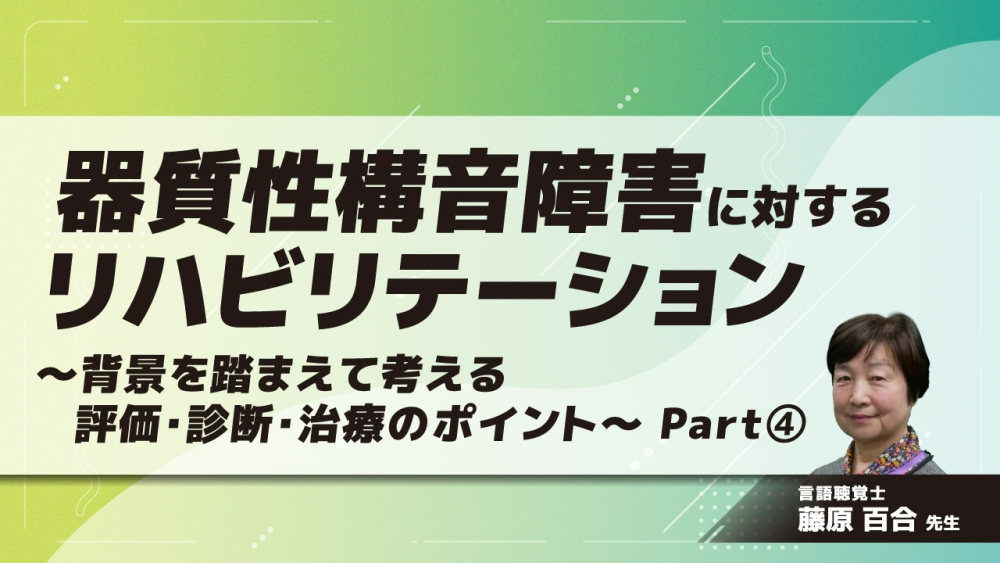 器質性構音障害に対するリハビリテーション~背景を踏まえて考える評価・診断・治療のポイント~ Part④品質的異常に対する治療