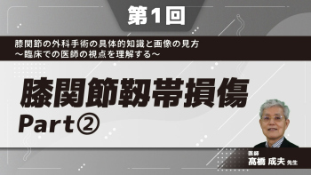 【第1回】膝関節の外科手術の具体的知識と画像の見方~臨床での医師の視点を理解する~ 膝関節靱帯損傷 Part②