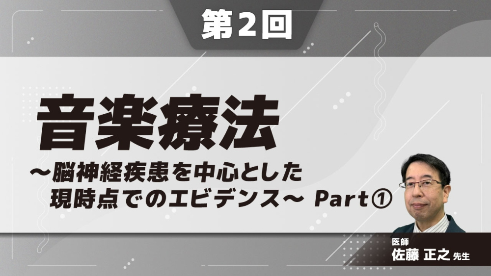 音楽療法～脳神経疾患を中心とした現時点でのエビデンス～ 【第2回】 Part①