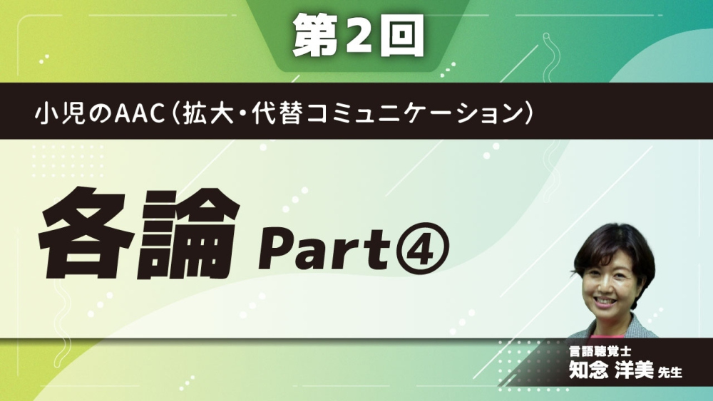 小児のAAC(拡大・代替コミュニケーション) 【第2回】各論 Part④事例Dさん(脳性麻痺)