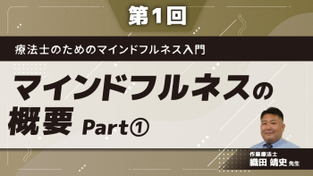 療法士のためのマインドフルネス入門 【第1回】マインドフルネスの概要 Part①