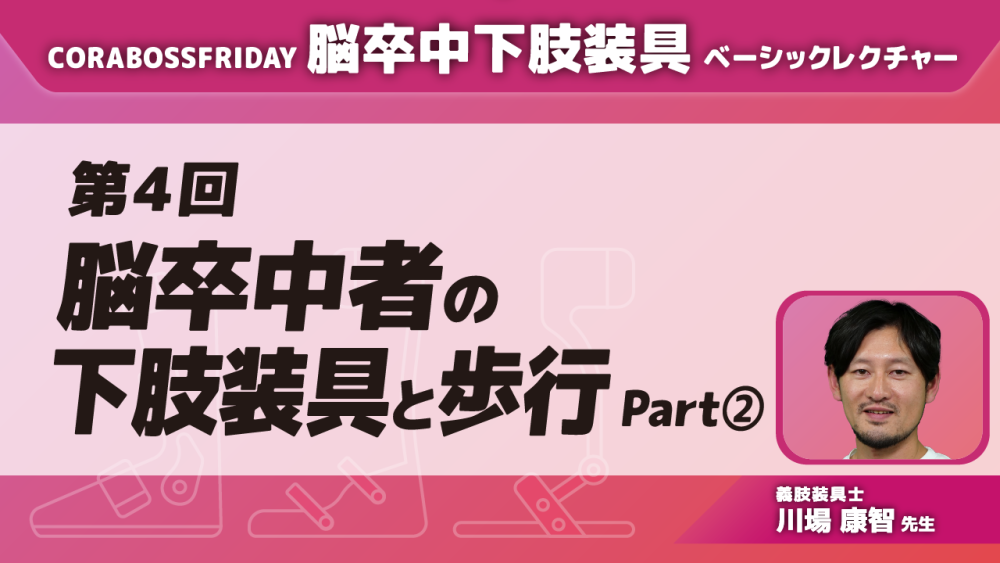 脳卒中下肢装具ベーシックレクチャー【第4回】脳卒中者の下肢装具と歩行 Part②