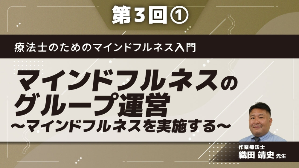 療法士のためのマインドフルネス入門 【第3回】マインドフルネスのグループ運営~マインドフルネスを実施する~ Part①