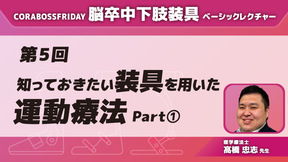 脳卒中下肢装具ベーシックレクチャー【第5回】知っておきたい装具を用いた運動療法 Part①