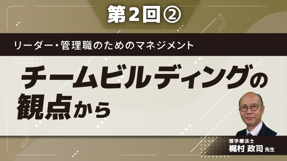 リーダー・管理職のためのマネジメント 【第2回】チームビルディングの観点から Part②人間関係