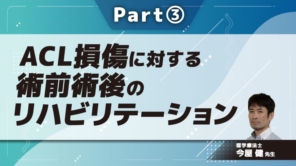 ACL損傷に対する術前術後のリハビリテーション Part③