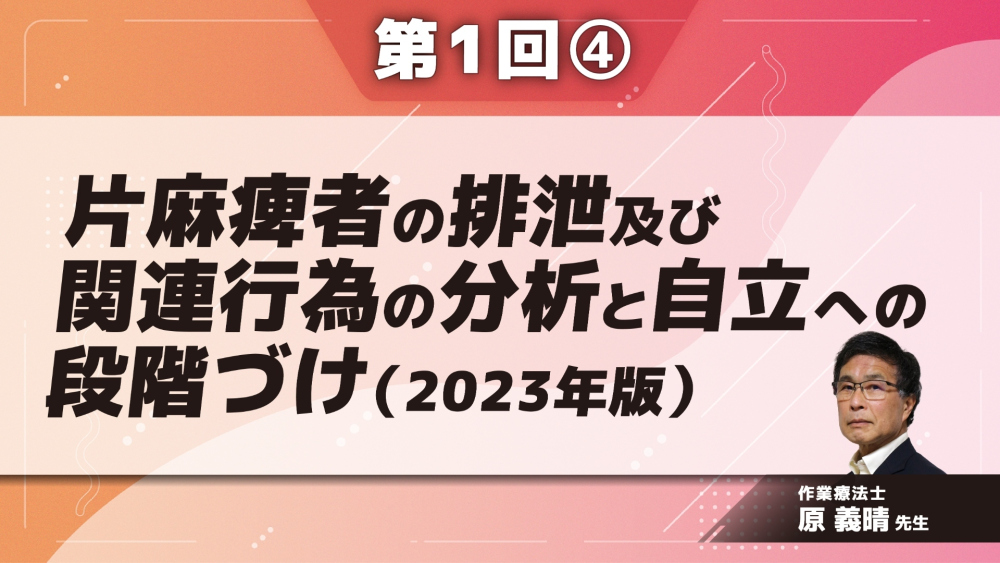 片麻痺者の排泄及び関連行為の分析と自立への段階づけ(2023年版) 【第1回】 Part④片麻痺者のタイプ別実技