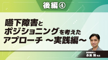 言語聴覚士のための嚥下障害とポジショニングを考えたアプローチ~実践編~ 【後編】 Part④