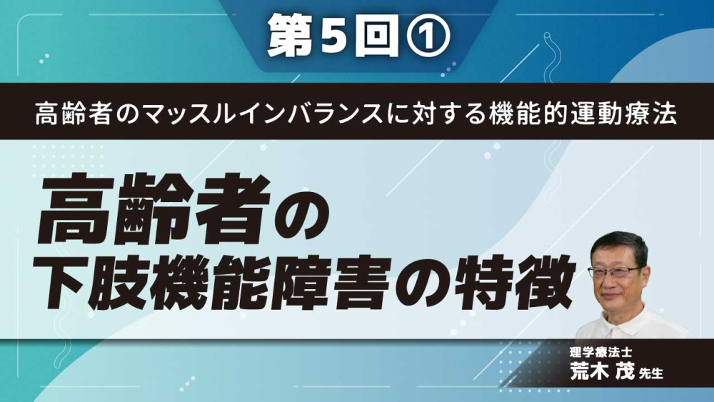 高齢者のマッスルインバランスに対する機能的運動療法 【第5回】高齢者の下肢機能障害の特徴 Part①