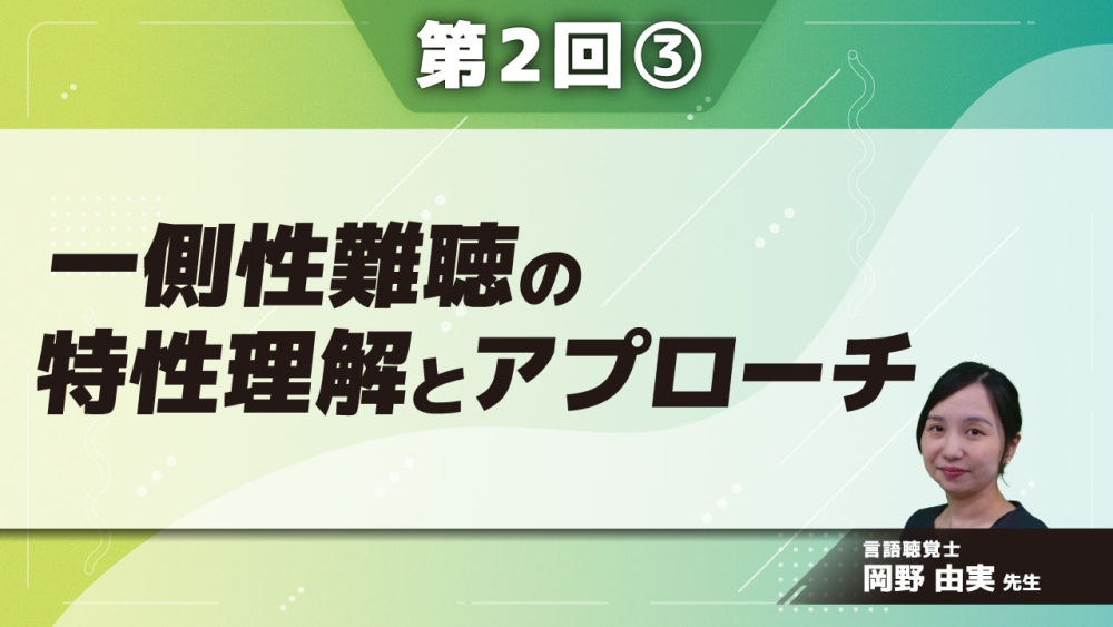 一側性難聴の特性理解とアプローチ 【第2回】 Part③一側性難聴への支援とまとめ
