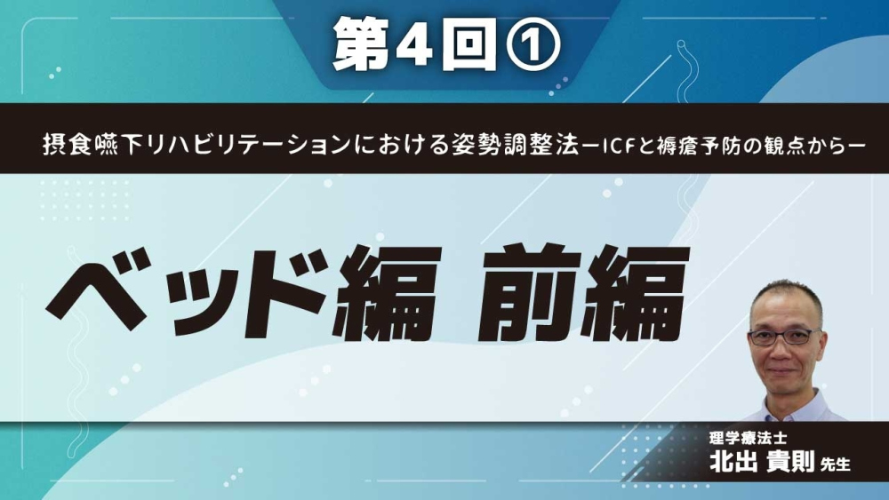 摂食嚥下リハビリテーションにおける姿勢調整法ーICFと褥瘡予防の観点からー 【第4回】ベッド編 前編 Part①