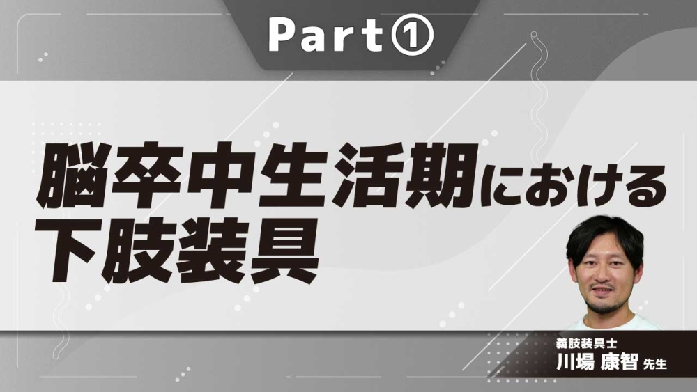 脳卒中生活期における下肢装具  Part①生活期における下肢装具の役割