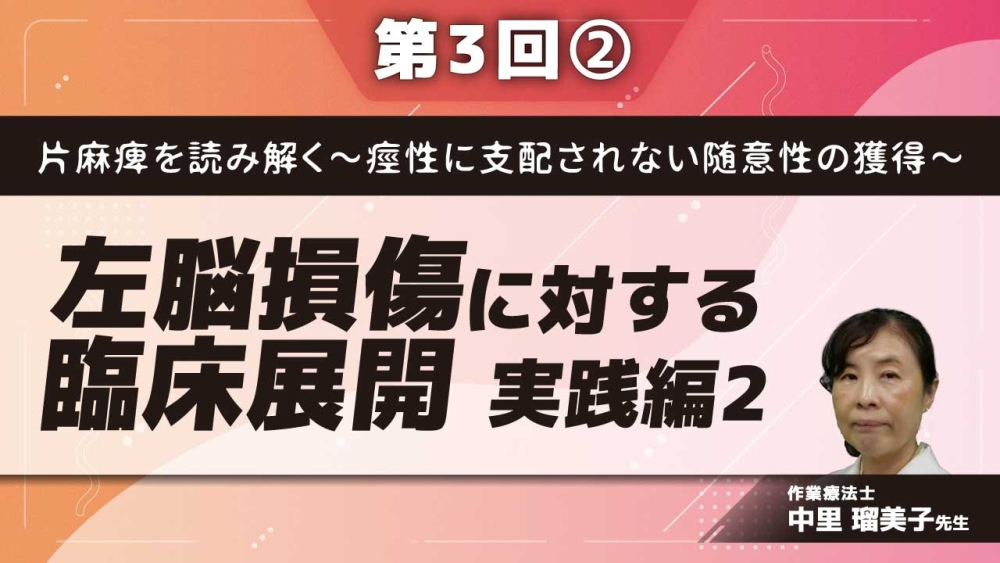 片麻痺を読み解く~痙性に支配されない随意性の獲得~ 【第3回】実践編2 左脳損傷に対する臨床展開 Part②実技