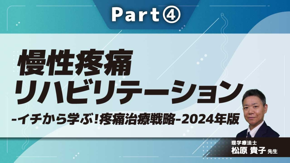慢性疼痛リハビリテーション-イチから学ぶ!疼痛治療戦略-2024年版- Part④慢性疼痛の治療戦略