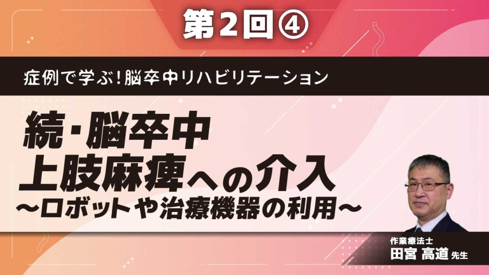 症例で学ぶ!脳卒中リハビリテーション 【第2回】続・脳卒中上肢麻痺への介入~ロボットや治療機器の利用~ Part④自主訓練と部門体制、リハロボットや機器に思うこと