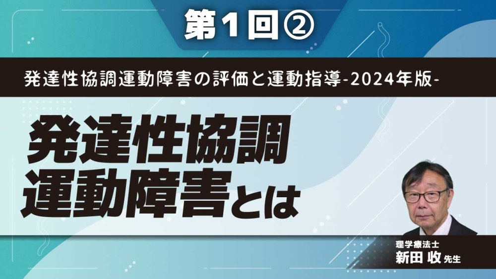 発達性協調運動障害の評価と運動指導-2024年版- 【第1回】発達性協調運動障害とは Part②発達性協調運動障害とは