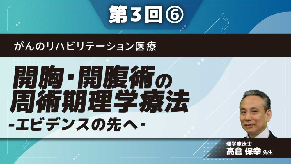 がんのリハビリテーション医療 【第3回】開胸・開腹術の周術期理学療法-エビデンスの先へ‐ Part⑥