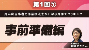 片麻痺当事者と作業療法士から学ぶ片手でクッキング 【第1回】事前準備編 Part①片麻痺当事者が料理をすること