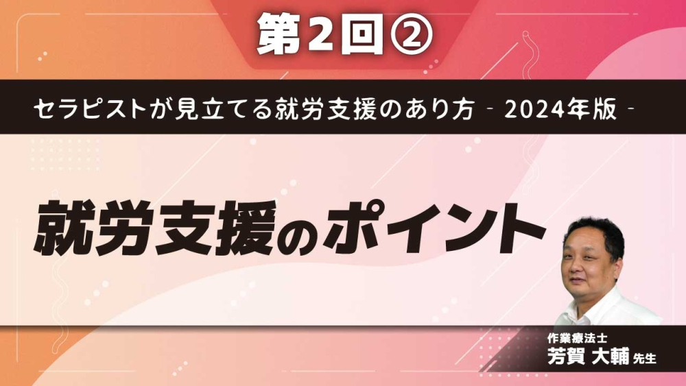セラピストが見立てる就労支援のあり方‐2024年版‐ 【第2回】就労支援のポイント Part②就労の観察