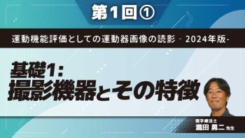 運動機能評価としての運動器画像の読影‐2024年版-【第1回】基礎1:撮影機器とその特徴 Part①