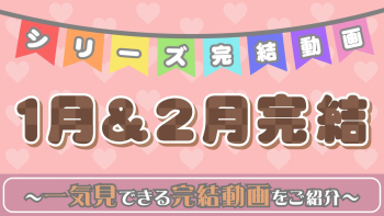 1月&2月のシリーズ完結動画