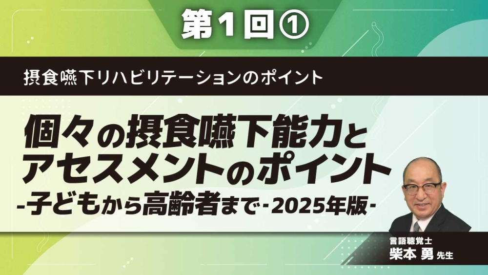 摂食嚥下リハビリテーションのポイント【第1回】個々の摂食嚥下能力とアセスメントのポイント‐子どもから高齢者まで‐2025年版‐ Part①アセスメントのポイント