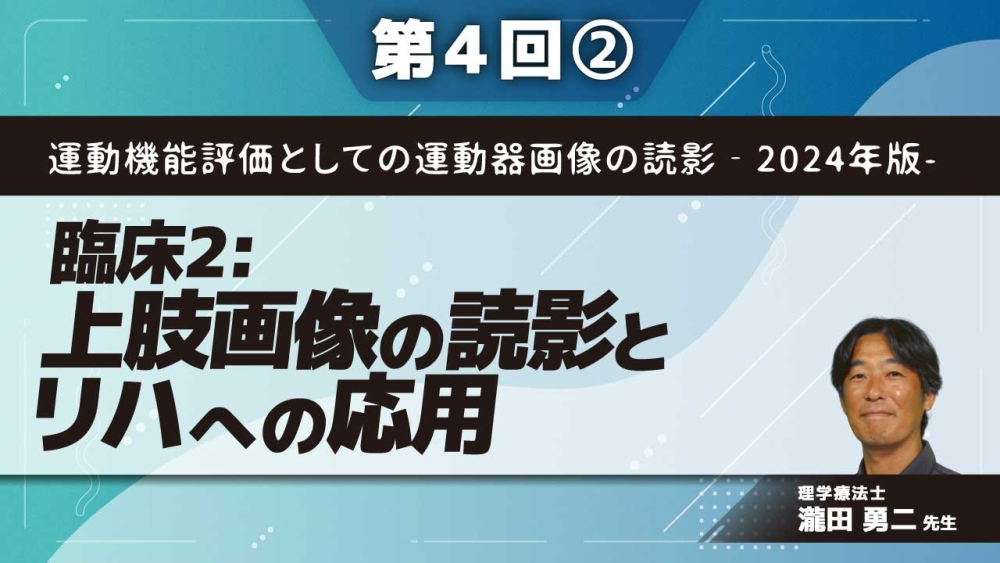 運動機能評価としての運動器画像の読影‐2024年版- 【第4回】臨床2:上肢画像の読影とリハへの応用 Part②