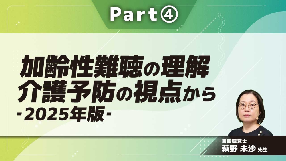 加齢性難聴の理解 介護予防の視点から-2025年版- Part④聞こえをめぐる連携づくりⅠ