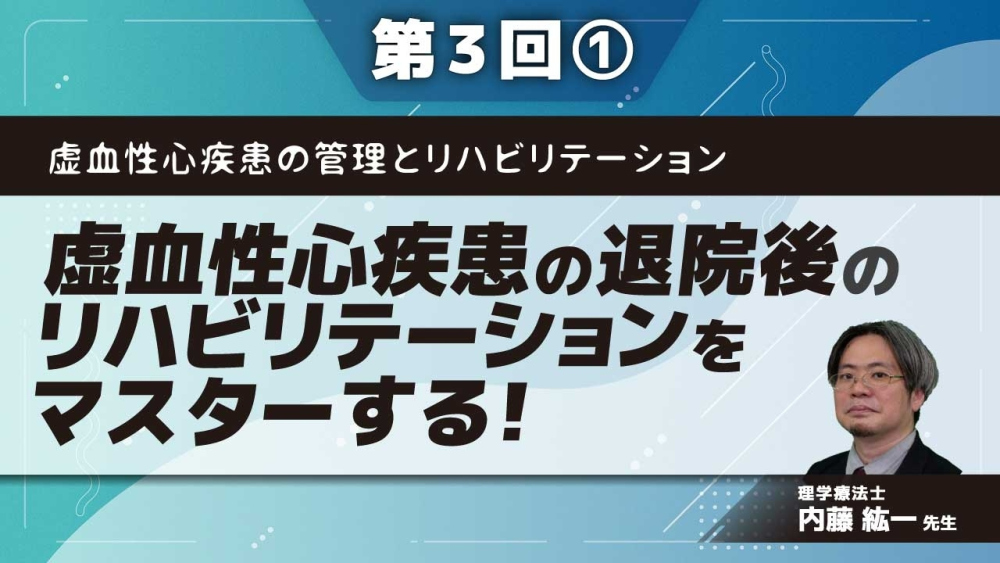 虚血性心疾患の管理とリハビリテーション 【第3回】虚血性心疾患の退院後のリハビリテーションをマスターする! Part①目標とリスク管理を識る