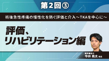 術後急性疼痛の慢性化を防ぐ評価と介入~TKAを中心に~ 【第2回】評価、リハビリテーション編 Part③その他の慢性化要因について