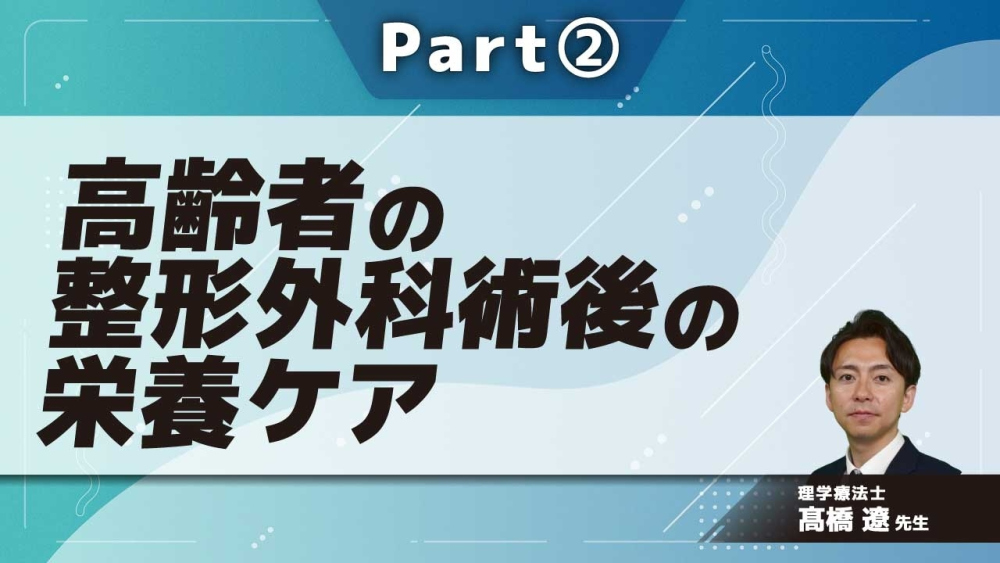 高齢者の整形外科術後の栄養ケア  Part②急性期、外来における栄養の考え方