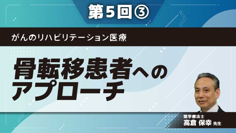 がんのリハビリテーション医療 【第5回】骨転移患者へのアプローチ Part③画像の診かた