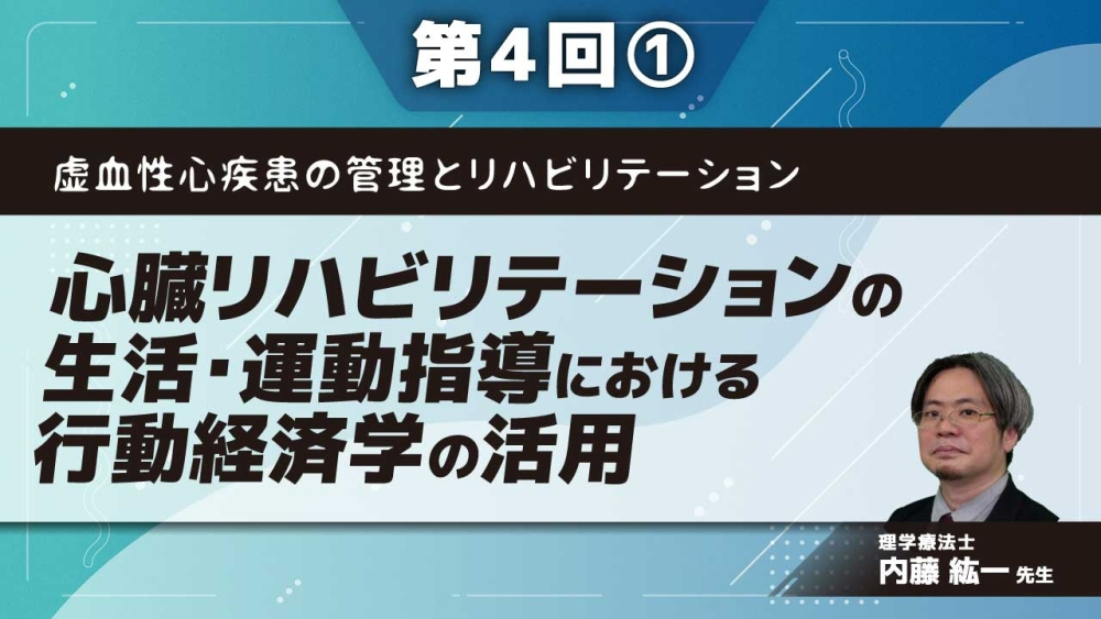 虚血性心疾患の管理とリハビリテーション 【第4回】心臓リハビリテーションの生活・運動指導における行動経済学の活用 Part①再発予防と心機能維持のための重要な視点