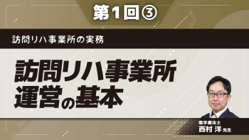 訪問リハ事業所の実務 【第1回】訪問リハ事業所運営の基本 Part③業務効率化