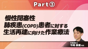慢性閉塞性肺疾患（COPD）患者に対する生活再建に向けた作業療法  Part③臨床における視点と工夫